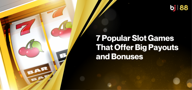 7 Popular Slot Games That Offer Big Payouts and Bonuses